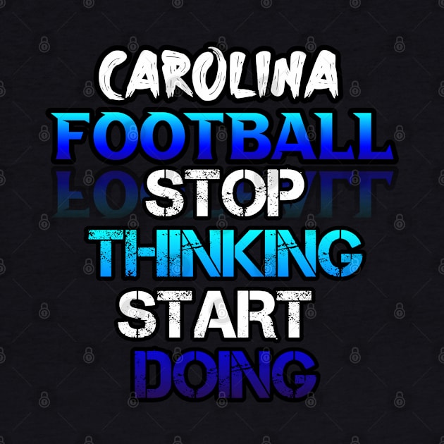 Stop Thinking Start Doing Carolina Football Fans Sports Saying Text by MaystarUniverse